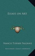 Essays on Art di Francis Turner Palgrave edito da Kessinger Publishing