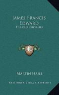 James Francis Edward: The Old Chevalier di Martin Haile edito da Kessinger Publishing