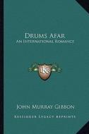 Drums Afar: An International Romance di John Murray Gibbon edito da Kessinger Publishing