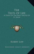 The Tests of Life: A Study of the First Epistle of St. John: Being the Kerr Lectures for 1909 (1909) di Robert Law edito da Kessinger Publishing