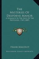 The Mysteries of Deepdene Manor: A Romance in the Days of the Pretender, 1745 (1889) di Frank Mauduit edito da Kessinger Publishing