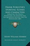 Frank Foresteracentsa -A Centss Sporting Scenes and Characters: Embracing the Warick Woodlands, My Shooting Box, the Quorndon Hounds, and the Deerstal di Henry William Herbert edito da Kessinger Publishing