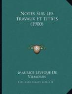Notes Sur Les Travaux Et Titres (1900) di Maurice Leveque De Vilmorin edito da Kessinger Publishing