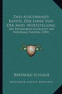 Zwei Ausgewahlte Kapitel Der Lehre Von Der Mhd. Wortstellung: Mit Besonderer Rucksicht Auf Wolframs Parzival (1892) di Berthold Schulze edito da Kessinger Publishing