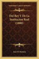 del Rey y de La Institucion Real (1880) di Juan De Mariana edito da Kessinger Publishing