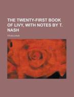 The Twenty-First Book of Livy, with Notes by T. Nash di Titus Livius edito da Rarebooksclub.com