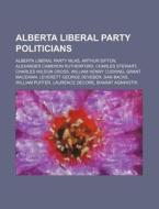 Alberta Liberal Party Politicians: Alber di Source Wikipedia edito da Books LLC, Wiki Series