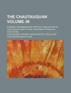 The Chautauquan Volume 36; A Weekly Newsmagazine. [Official Publication of Chautauqua Institution, a System of Popular Education]. di Chautauqua Literary and Circle edito da Rarebooksclub.com