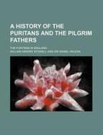 A History of the Puritans and the Pilgrim Fathers; The Puritans in England di William Hendry Stowell edito da Rarebooksclub.com