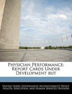 Physician Performance: Report Cards Under Development But edito da Bibliogov