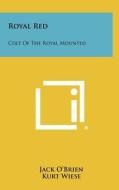 Royal Red: Colt of the Royal Mounted di Jack O'Brien edito da Literary Licensing, LLC
