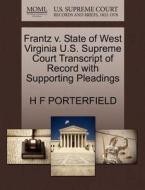 Frantz V. State Of West Virginia U.s. Supreme Court Transcript Of Record With Supporting Pleadings di H F Porterfield edito da Gale, U.s. Supreme Court Records