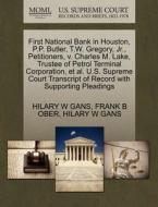 First National Bank In Houston, P.p. Butler, T.w. Gregory, Jr., Petitioners, V. Charles M. Lake, Trustee Of Petrol Terminal Corporation, Et Al. U.s. S di Frank B Ober, Hilary W Gans edito da Gale, U.s. Supreme Court Records
