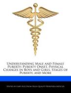 Understanding Male and Female Puberty: Puberty Onset, Physical Changes in Boys and Girls, Stages of Puberty, and More di Gaby Alez edito da WEBSTER S DIGITAL SERV S
