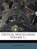 Critical Miscellanies, Volume 1... di John Morley edito da Nabu Press