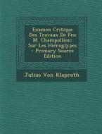 Examen Critique Des Travaux de Feu M. Champollion: Sur Les Hieroglypes di Julius Von Klaproth edito da Nabu Press