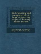Understanding and Managing Risks in Large Engineering Projects di Donald R. Lessard, Roger Leroy Miller edito da Nabu Press
