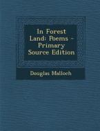 In Forest Land: Poems di Douglas Malloch edito da Nabu Press