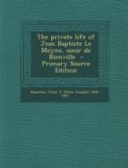The Private Life of Jean Baptiste Le Moyne, Sieur de Bienville - Primary Source Edition edito da Nabu Press