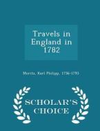 Travels In England In 1782 - Scholar's Choice Edition di Karl Philipp Moritz edito da Scholar's Choice