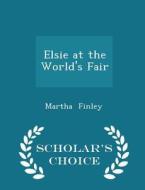 Elsie At The World's Fair - Scholar's Choice Edition di Martha Finley edito da Scholar's Choice