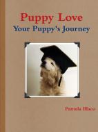Puppy Love You and Your Puppy's Journey di Pamela Blaco edito da Lulu.com