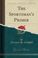 The Sportsman's Primer (classic Reprint) di Norman H Crowell edito da Forgotten Books