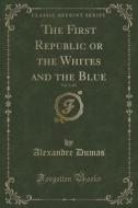 The First Republic Or The Whites And The Blue, Vol. 2 Of 2 (classic Reprint) di Dumas edito da Forgotten Books