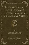 The Adventures Of Oliver Twist, Also Pictures From Italy And American Notes (classic Reprint) di Charles Dickens edito da Forgotten Books