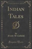 Indian Tales (classic Reprint) di Frank W Calkins edito da Forgotten Books