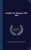 Twelfth U.s. Infantry, 1798-1919; edito da Sagwan Press