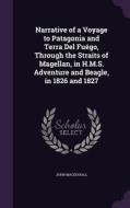 Narrative Of A Voyage To Patagonia And Terra Del Fuego, Through The Straits Of Magellan, In H.m.s. Adventure And Beagle, In 1826 And 1827 di John Macdouall edito da Palala Press