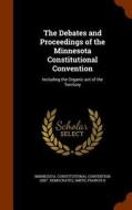 The Debates And Proceedings Of The Minnesota Constitutional Convention di Minnesota Constitutional Convention, Francis H Smith edito da Arkose Press