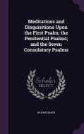 Meditations And Disquisitions Upon The First Psalm; The Penitential Psalms; And The Seven Consolatory Psalms di Richard Baker edito da Palala Press