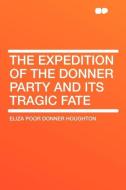 The Expedition of the Donner Party and its Tragic Fate di Eliza Poor Donner Houghton edito da HardPress Publishing