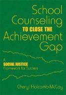 School Counseling To Close The Achievement Gap di Cheryl C. Holcomb-McCoy edito da Sage Publications Inc