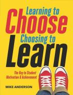 Learning to Choose, Choosing to Learn: The Key to Student Motivation and Achievement di Mike Anderson edito da ASSN FOR SUPERVISION & CURRICU