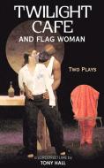 Twilight Cafe and Flag Woman: Two Plays di Tony Hall edito da AUTHORHOUSE