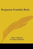 Benjamin Franklin Bush di Elbert Hubbard, Fra Elbert Hubbard edito da Kessinger Publishing, Llc