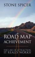 The Road Map To Achievement: The Law of Attraction, It Really Works! di Stone Spicer edito da OUTSKIRTS PR