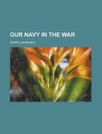 Our Navy In The War di Lawrence Perry edito da Rarebooksclub.com