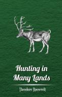 Hunting in Many Lands - The Book of the Boone and Crockett Club di Theodore Iv Roosevelt, Various edito da Clapham Press