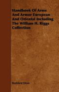 Handbook of Arms and Armor European and Oriental Including the William H. Riggs Collection di Bashford Dean edito da Carpenter Press