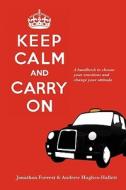 Keep Calm and Carry On - A handbook to choose your emotions and change your attitude di Jonathan Forrest, Andrew Hughes-Hallett edito da Lulu.com
