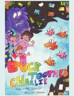 Buck Toothed Charlie and Other Stories di Lexi Melton edito da AUTHORHOUSE