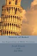 Towers of Babel: An Exposition of Bible Versions di Joseph Kennedy edito da Createspace