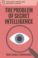 The Problem Of Secret Intelligence di HATLEBREKKE KJETIL edito da Edinburgh University Press