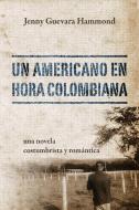 Un Americano En Hora Colombiana: Una Novela Costumbrista y Romantica di Jenny Guevara Hammond edito da Outskirts Press