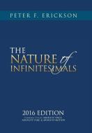 THE NATURE of INFINITESIMALS di Peter F. Erickson edito da Xlibris