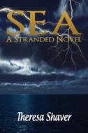 Sea - A Stranded Novel di Theresa Shaver edito da Createspace Independent Publishing Platform